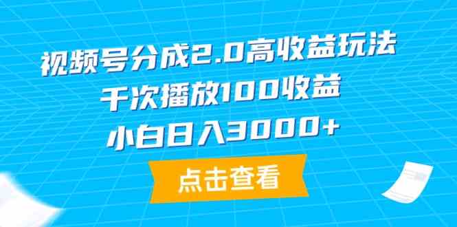 （9716期）视频号分成2.0高收益玩法，千次播放100收益，小白日入3000+-代码轻学堂