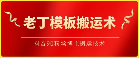 老丁模板搬运术：抖音90万粉丝博主搬运技术-代码轻学堂