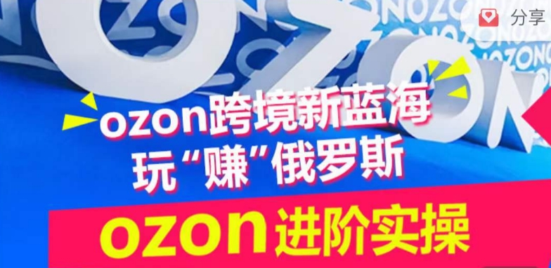 ozon跨境新蓝海玩“赚”俄罗斯，ozon进阶实操训练营-代码轻学堂