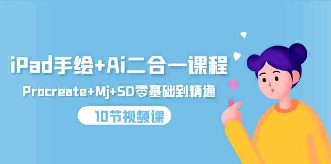 （9720期）iPad手绘+Ai二合一课程，Procreate+Mj+SD零基础到精通（10节视频课）-代码轻学堂
