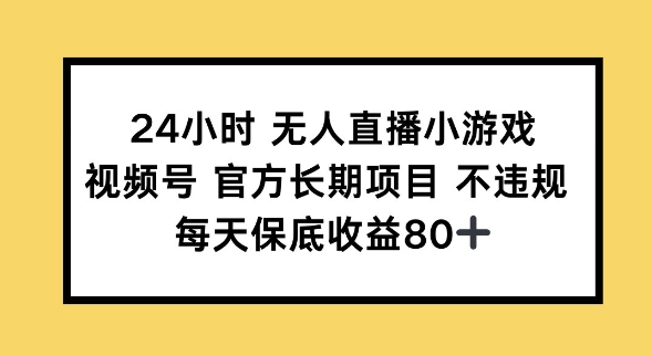 24小时无人直播小游戏，视频号官方长期项目，长期项目小白轻松可做每天保底收益80+-代码轻学堂