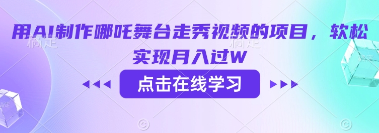 用AI制作哪吒舞台走秀视频的项目，软松实现月入过W-代码轻学堂