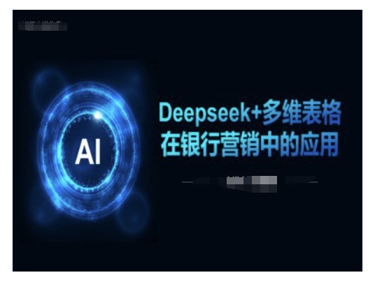 Deepseek+多维表格在银行营销场景中的应用-代码轻学堂