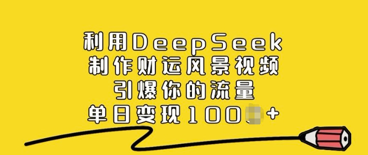 利用DeepSeek制作财运风景视频，引爆你的流量，单日变现多张-代码轻学堂