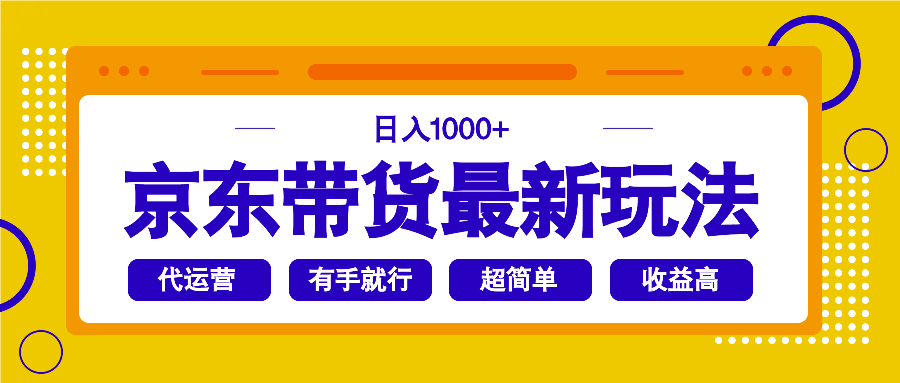 （14367期）京东带货最新玩法，日入1000+，操作超简单，有手就行-代码轻学堂