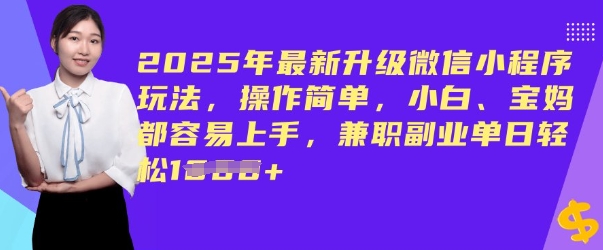 2025年最新升级微信小程序玩法，操作简单，小白、宝妈都容易上手，兼职副业单日轻松多张-代码轻学堂
