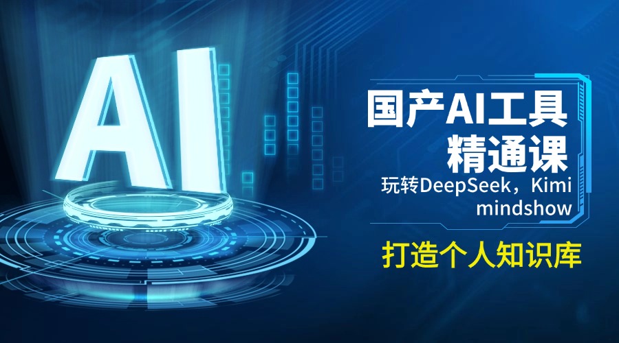 （14252期）国产AI工具精通课，玩转DeepSeek，Kimi，mindshow，打造个人知识库-代码轻学堂