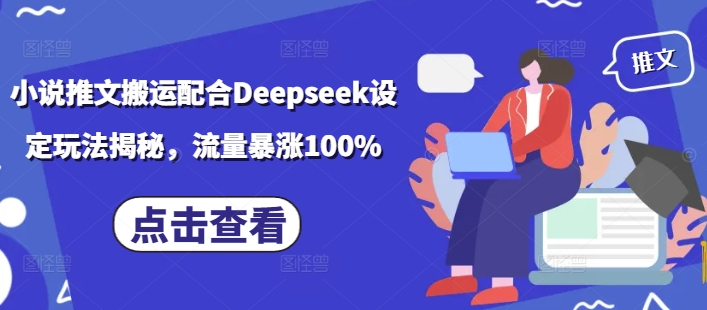 小说推文搬运配合Deepseek设定玩法揭秘，流量暴涨100%-代码轻学堂