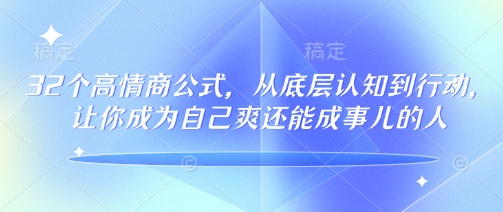 32个高情商公式，​从底层认知到行动，让你成为自己爽还能成事儿的人，133节完整版-代码轻学堂