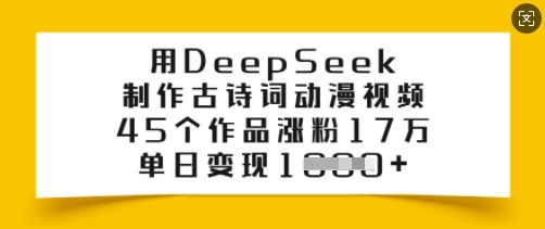 用DeepSeek制作古诗词动漫视频，45个作品涨粉17万，单日变现多张-代码轻学堂