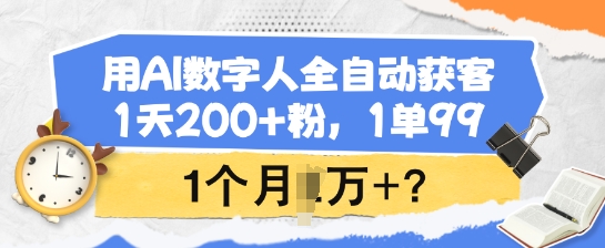 用AI数字人全自动获客，1天200+粉，1单99，1个月1个W+?-代码轻学堂