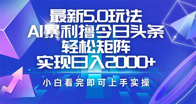 （14336期）今日头条最新5.0玩法，思路简单，复制粘贴，轻松实现矩阵日入2000+-代码轻学堂