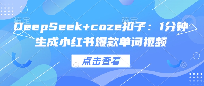 DeepSeek+coze扣子：1分钟生成小红书爆款单词视频-代码轻学堂