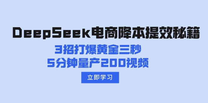 （14380期）DeepSeek电商降本提效秘籍：3招打爆黄金三秒，5分钟量产200视频-代码轻学堂