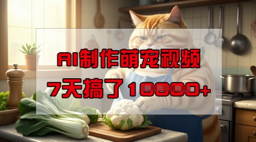 靠AI制作萌宠视频，操作简单门槛低，有手机就行，7天搞了1W-代码轻学堂